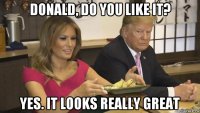 donald, do you like it? yes. it looks really great