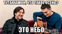 тутанхамон, что такое осень? это небо