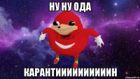 ну ну ода карантиииииииииин