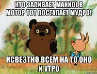 кто заливает mannol в мотор тот поступает мудро! исвезтно всем на то оно и утро