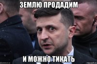 землю продадим и можно тикать