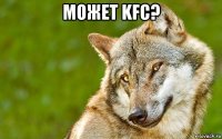 может kfc? 