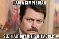 i am a simple man see "half day off" - hit accept