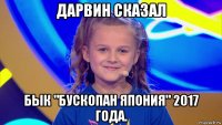 дарвин сказал бык "бускопан япония" 2017 года.
