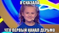 я сказала что первый канал дерьмо