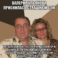 валерия ульянова приснилась страшный сон я отберу компьютер телефон и телевизор и выкину все игрушки и диск winx и не будешь танцевать заниматься сексом будешь стоять в углу