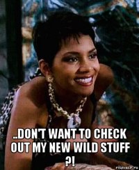  ..don't want to check out my new wild stuff ?!