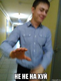  не не на хуй