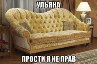 ульяна прости я не прав