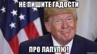 не пишите гадости про лапулю!