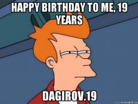 happy birthday to me, 19 years dagirov.19