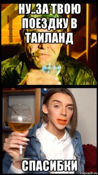 ну..за твою поездку в таиланд спасибки