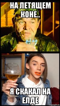 на летящем коне.. я скакал на елде
