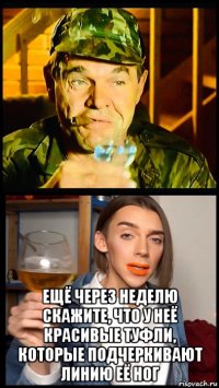  ещё через неделю скажите, что у неё красивые туфли, которые подчеркивают линию её ног