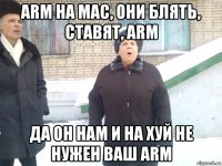 arm на mac, они блять, ставят, arm да он нам и на хуй не нужен ваш arm