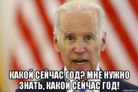  какой сейчас год? мне нужно знать, какой сейчас год!