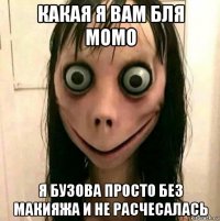 какая я вам бля момо я бузова просто без макияжа и не расчесалась