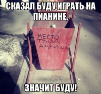 сказал буду играть на пианине, значит буду!