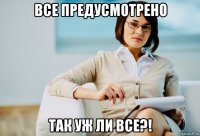 все предусмотрено так уж ли все?!