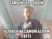 самый голодный человек на самом белом свете