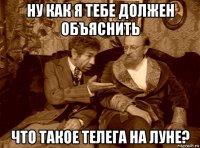 ну как я тебе должен объяснить что такое телега на луне?