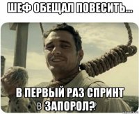 шеф обещал повесить... в первый раз спринт запорол?