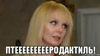  птеееееееееродактиль!