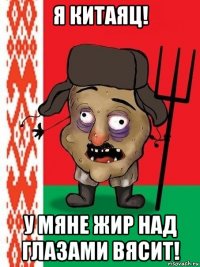 я китаяц! у мяне жир над глазами вясит!