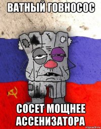 ватный говносос сосет мощнее ассенизатора