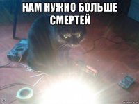 нам нужно больше смертей 