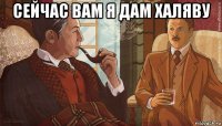 сейчас вам я дам халяву 