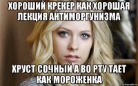 хороший крекер как хорошая лекция антиморгунизма хруст сочный а во рту тает как мороженка