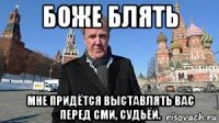 боже блять мне придётся выставлять вас перед сми, судьёй.