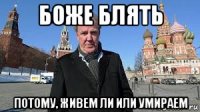 боже блять потому, живем ли или умираем