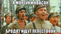 а моргун и квасок бродят ищут лепестооок