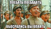 поебать поебааать обосрались вы опяять