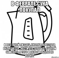 в феврале сука покупал и вот такой пиздец..кнопка перестала включатся...нести его теперь?!..ещё хуй заменять а того и деньги падлы не вернут