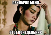 припарил меня этот понедельник