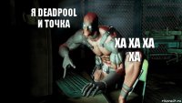 Я deadpool и точка ха ха ха ха