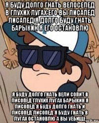 я буду долго гнать велосепед в глухих лугах его вы лисапед лисапед я долго буду гнать барыкин я его остановлю я буду долго гнать вели сопит в лисопед глухих лугах барыкин я лисопед я буду долго гнать и лисопед лисопед я буду гнать в лугах остановлю а вы уёбище