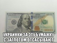  украинки за эту бумажку с заглотом отсасывают