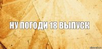 ну погоди 18 выпуск