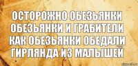 осторожно обезьянки обезьянки и грабители как обезьянки обедали
гирлянда из малышей