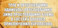 трое и простквашино каникулы простквашино
зима простквашино бобик в гостях у барбоса
приключения куролесова