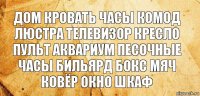 дом кровать часы комод люстра телевизор кресло пульт аквариум песочные часы бильярд бокс мяч ковёр окно шкаф