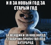 и я за новый год за старый год за женщин и за наш народ стаканчик пропустил под бутерброд