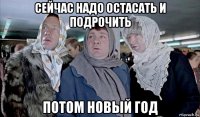 сейчас надо остасать и подрочить потом новый год