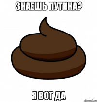 знаешь путина? я вот да