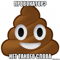 провокатор? нет такого слова