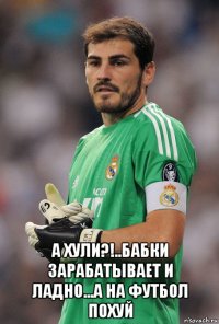  а хули?!..бабки зарабатывает и ладно...а на футбол похуй